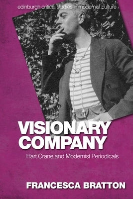 Visionary Company: Hart Crane and Modernist Periodicals by Bratton, Francesca