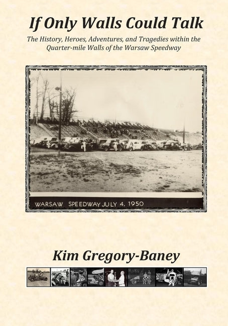 If Only Walls Could Talk: The History, Heroes, Adventures, and Tragedies within the Quarter-mile Walls of the Warsaw Speedway Paperback Independently Published