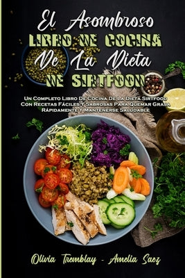 El Asombroso Libro De Cocina De La Dieta De Sirtfood: Un Completo Libro De Cocina De La Dieta Sirtfood Con Recetas Fáciles Y Sabrosas Para Quemar Gras by Tremblay, Olivia