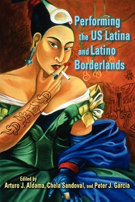 Performing the Us Latina and Latino Borderlands Paperback Indiana University Press (Ips)