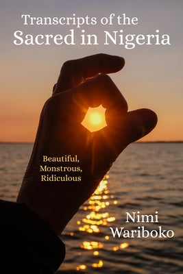 Transcripts of the Sacred in Nigeria: Beautiful, Monstrous, Ridiculous Paperback Indiana University Press