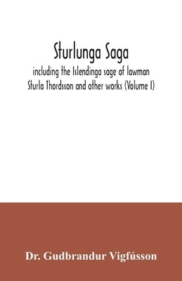 Sturlunga saga, including the Islendinga sage of lawman Sturla Thordsson and other works (Volume I) Paperback Alpha Edition
