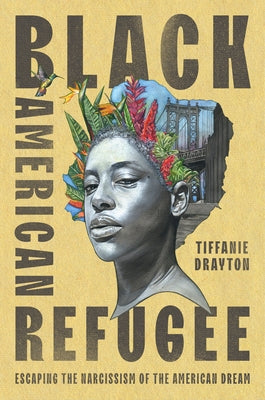 Black American Refugee: Escaping the Narcissism of the American Dream by Drayton, Tiffanie