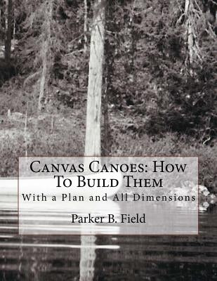 Canvas Canoes: How To Build Them: With a Plan and All Dimensions Paperback Createspace Independent Publishing Platform