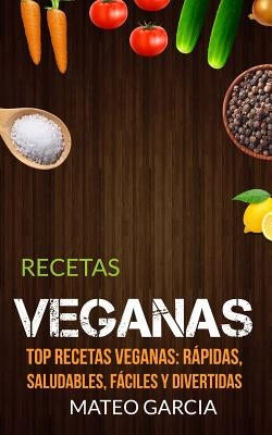 Recetas Veganas: Top Recetas Veganas: Rápidas, saludables, fáciles y divertidas by Garic, Mateo