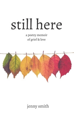 Still Here: A Poetry Memoir of Grief & Love Paperback Jenny Smith