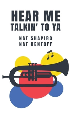 Hear Me Talkin' to Ya: Nat Shapiro, Nat Hentoff by Nat Shapiro, Nat Hentoff