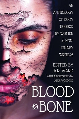 Blood and Bone: An Anthology of Body Horror by Women and Non-Binary Writers by Ward, A. R.