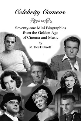 Celebrity Cameos: Seventy-one Mini Biographies From the Golden Age of Cinema and Music by Dubroff, M. Dee