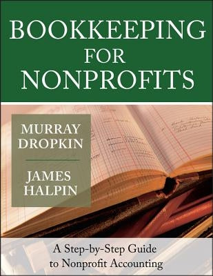 Bookkeeping for Nonprofits: A Step-By-Step Guide to Nonprofit Accounting by Dropkin, Murray