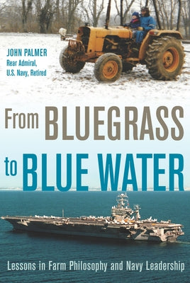 From Bluegrass to Blue Water: Lessons in Farm Philosophy and Navy Leadership by Palmer, John