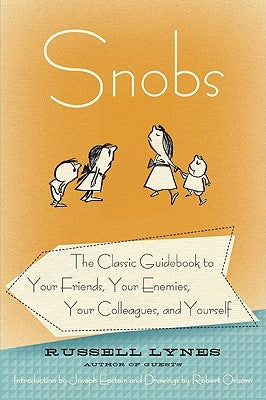 Snobs: The Classic Guidebook to Your Friends, Your Enemies, Your Colleagues, and Yourself by Lynes, Russell