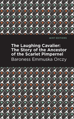 The Laughing Cavalier: The Story of the Ancestor of the Scarlet Pimpernel Paperback Mint Editions