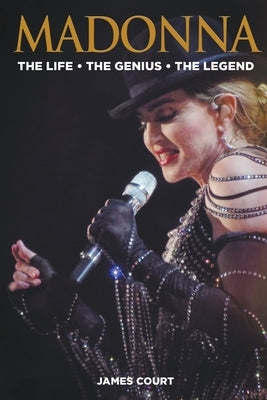 Madonna: The Life The Genius The Legend by Court, James