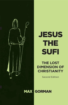 Jesus the Sufi: The Lost Dimension of Christianity - Second Edition by Gorman, Max