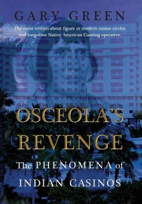 Osceola's Revenge: The Phenomena of Indian Casinos by Green, Gary