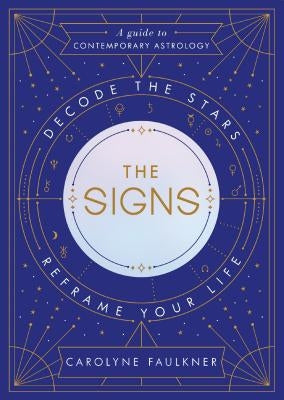 The Signs: Decode the Stars, Reframe Your Life by Faulkner, Carolyne