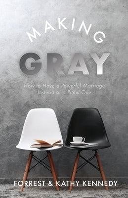 Making Gray: How to Have a Powerful Marriage Instead of a Pitiful One Paperback Trilogy Christian Publishing
