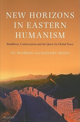 New Horizons in Eastern Humanism: Buddhism, Confucianism and the Quest for Global Peace Paperback Bloomsbury Publishing PLC