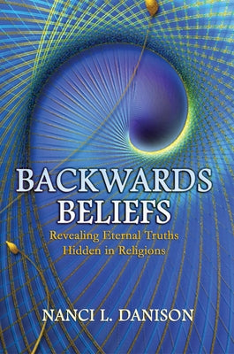 Backwards Beliefs: Revealing Eternal Truths Hidden in Religions Paperback A.P. Lee & Co., Ltd.