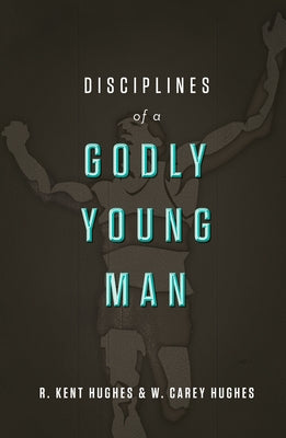 Disciplines of a Godly Young Man by Hughes, R. Kent