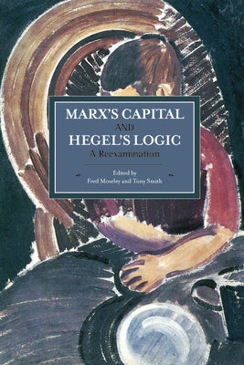 Marx's Capital and Hegel's Logic: A Reexamination by Moseley, Fred