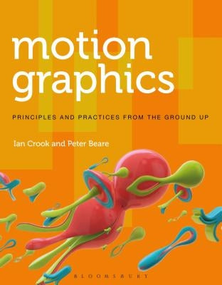 Motion Graphics: Principles and Practices from the Ground Up Paperback Bloomsbury Publishing PLC
