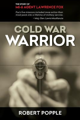 Cold War Warrior: Canadian MI-6 Agent Lawrence Fox by Popple, Robert