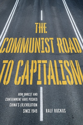 The Communist Road to Capitalism: How Social Unrest and Containment Have Pushed China's (R)Evolution Since 1949 Paperback PM Press