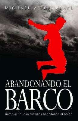 Abandonando El Barco: Cómo Evitar Que Sus Hijos Abandonen El Barco by Pearl, Michael