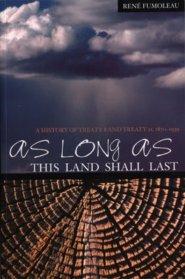 As Long as This Land Shall Last: A History of Treaty 8 and Treaty 11, 1870-1939 Volume 6 by Fumoleau, Rene