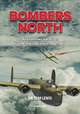 Bombers North: Allied Bomber Operations from Northern Australia 1942-1945 Paperback Avonmore Books