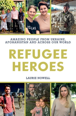 Refugee Heroes: Amazing People from Ukraine, Afghanistan and Across the World by Nowell, Laurie