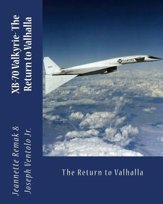 XB-70 Valkyrie: The Return to Valhalla Paperback Createspace Independent Publishing Platform