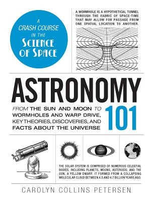 Astronomy 101: From the Sun and Moon to Wormholes and Warp Drive, Key Theories, Discoveries, and Facts about the Universe by Petersen, Carolyn Collins