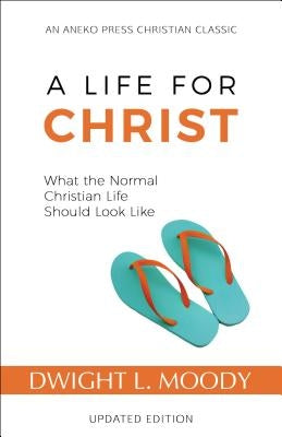 A Life for Christ: What the Normal Christian Life Should Look Like by Moody, Dwight L.