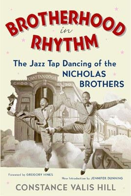 Brotherhood in Rhythm: The Jazz Tap Dancing of the Nicholas Brothers by Hill, Constance Valis