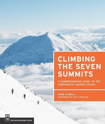 Climbing the Seven Summits: A Comprehensive Guide to the Continents' Highest Peaks Paperback Mountaineers Books