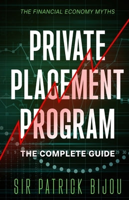 The Financial Economy Myths: Private Placement Program: The Complete Guide Paperback Dr Patrick Tristram Bijou
