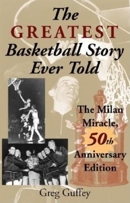 The Greatest Basketball Story Ever Told, 50th Anniversary Edition: The Milan Miracle by Guffey, Greg L.