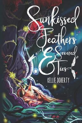 Sunkissed Feathers and Severed Ties by Doherty, Kellie