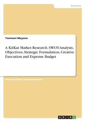 A KitKat Market Research. SWOT-Analysis, Objectives, Strategic Formulation, Creative Execution and Expense Budget by Muyano, Yasmeen