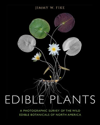 Edible Plants: A Photographic Survey of the Wild Edible Botanicals of North America by Fike, Jimmy