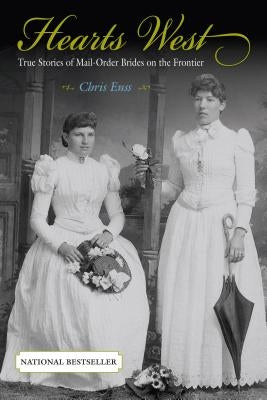 Hearts West: True Stories of Mail-Order Brides on the Frontier by Enss, Chris