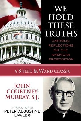 We Hold These Truths: Catholic Reflections on the American Proposition Paperback Sheed & Ward