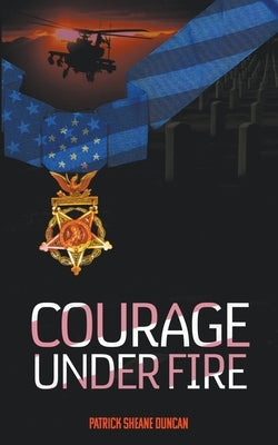 Courage Under Fire by Duncan, Patrick Sheane