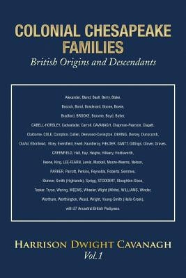 Colonial Chesapeake Families British Origins and Descendants: Vol.1 by Cavanagh, Harrison Dwight