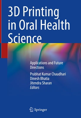3D Printing in Oral Health Science: Applications and Future Directions by Chaudhari, Prabhat Kumar