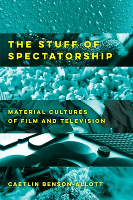 The Stuff of Spectatorship: Material Cultures of Film and Television Paperback University of California Press