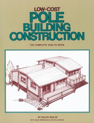 Low-Cost Pole Building Construction: The Complete How-To Book by Wolfe, Ralph